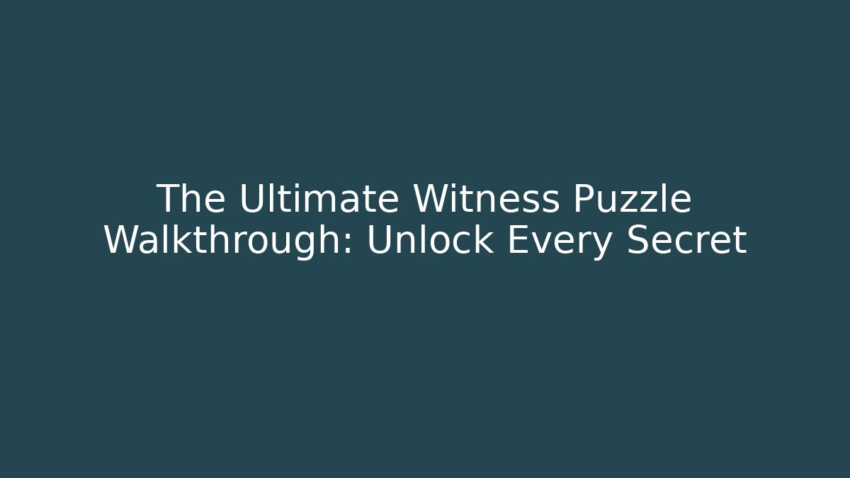 The Ultimate Witness Puzzle Walkthrough: Unlock Every Secret