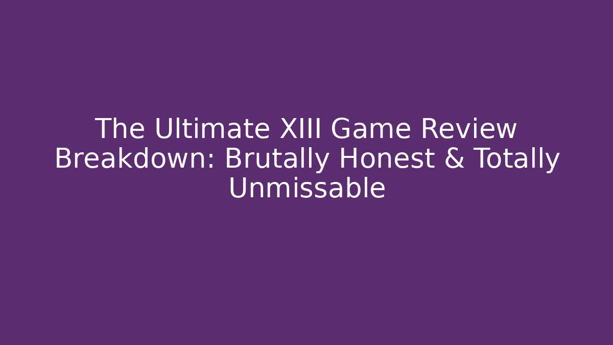 The Ultimate XIII Game Review Breakdown: Brutally Honest & Totally Unmissable