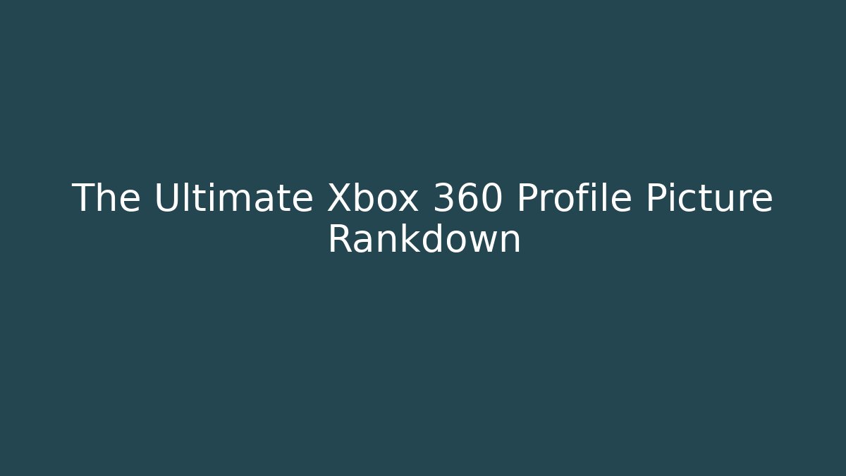 The Ultimate Xbox 360 Profile Picture Rankdown