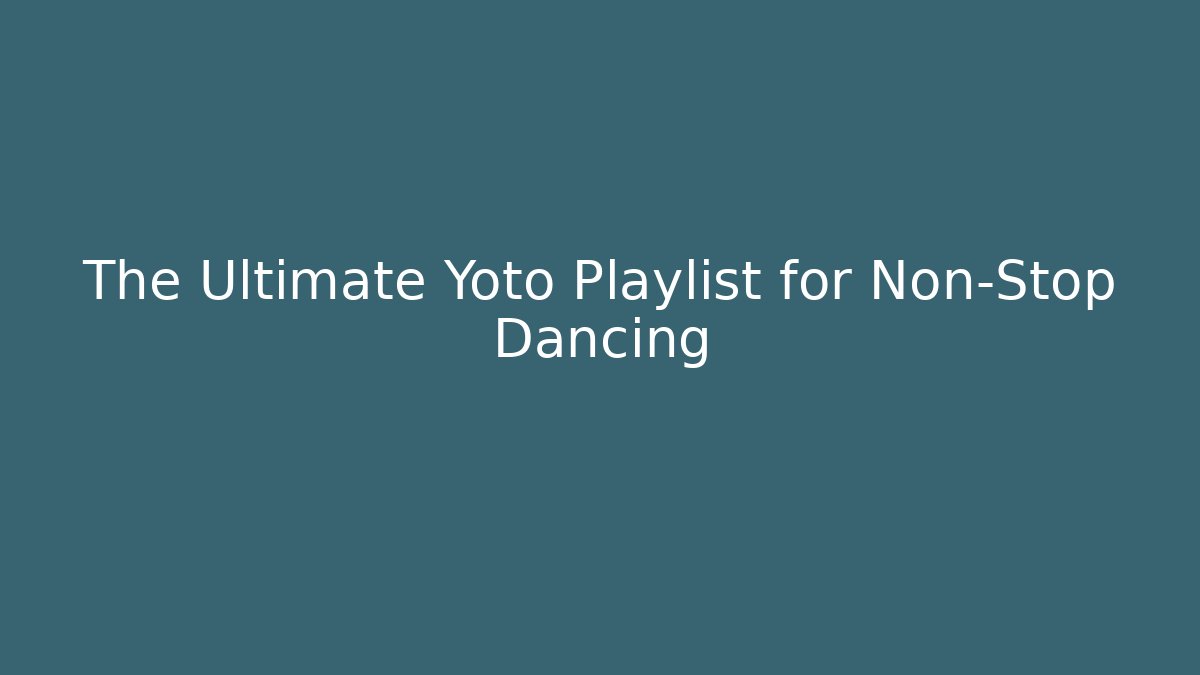 The Ultimate Yoto Playlist for Non-Stop Dancing