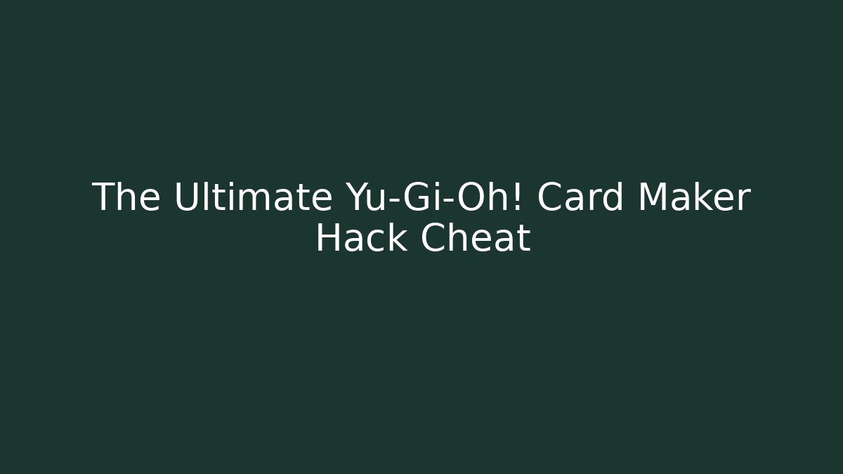 The Ultimate Yu-Gi-Oh! Card Maker Hack Cheat