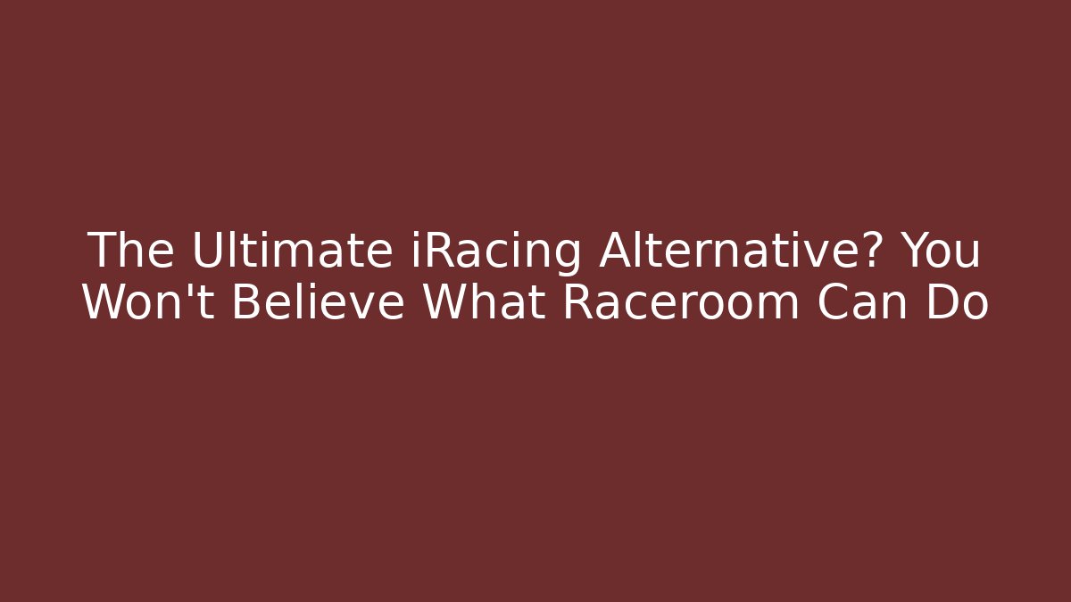 The Ultimate iRacing Alternative? You Won’t Believe What Raceroom Can Do