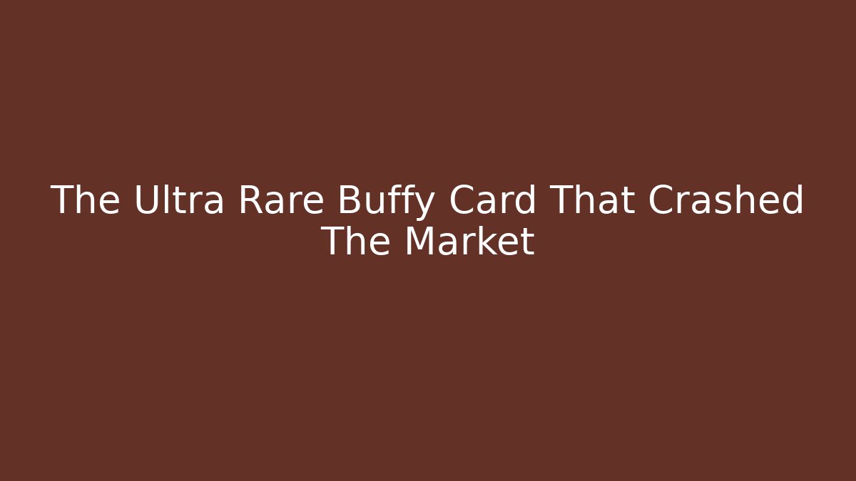 The Ultra Rare Buffy Card That Crashed The Market