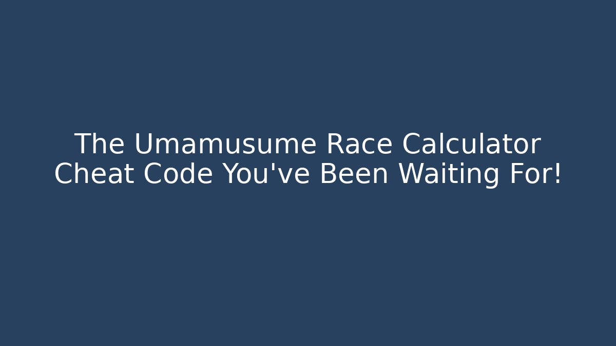 The Umamusume Race Calculator Cheat Code You’ve Been Waiting For!