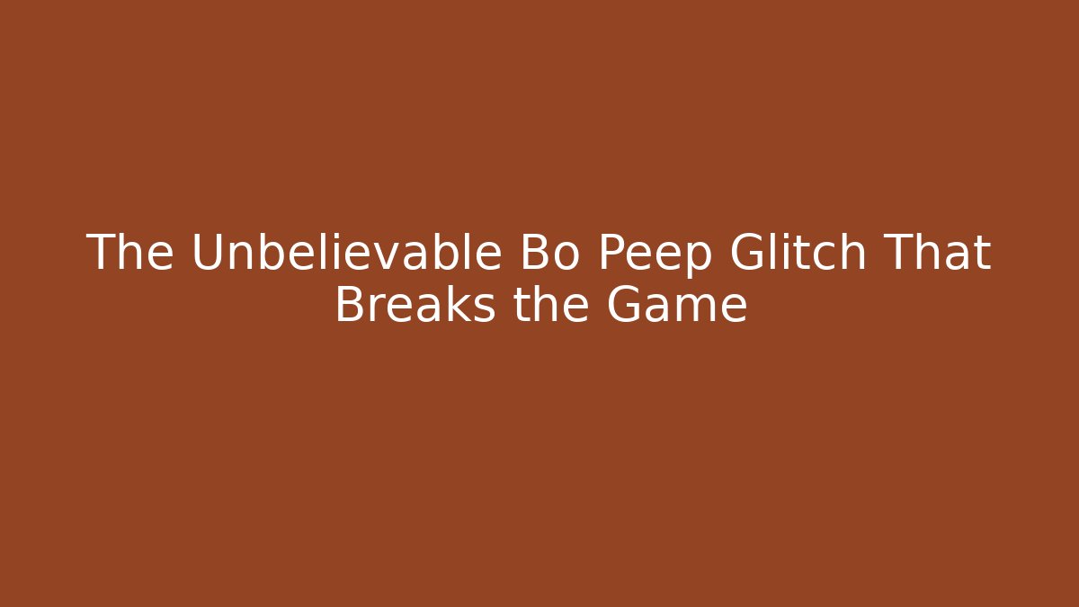 The Unbelievable Bo Peep Glitch That Breaks the Game