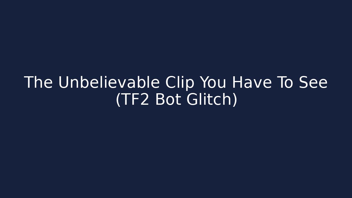 The Unbelievable Clip You Have To See (TF2 Bot Glitch)