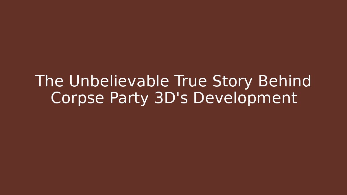 The Unbelievable True Story Behind Corpse Party 3D's Development - Felix Cat Insurance