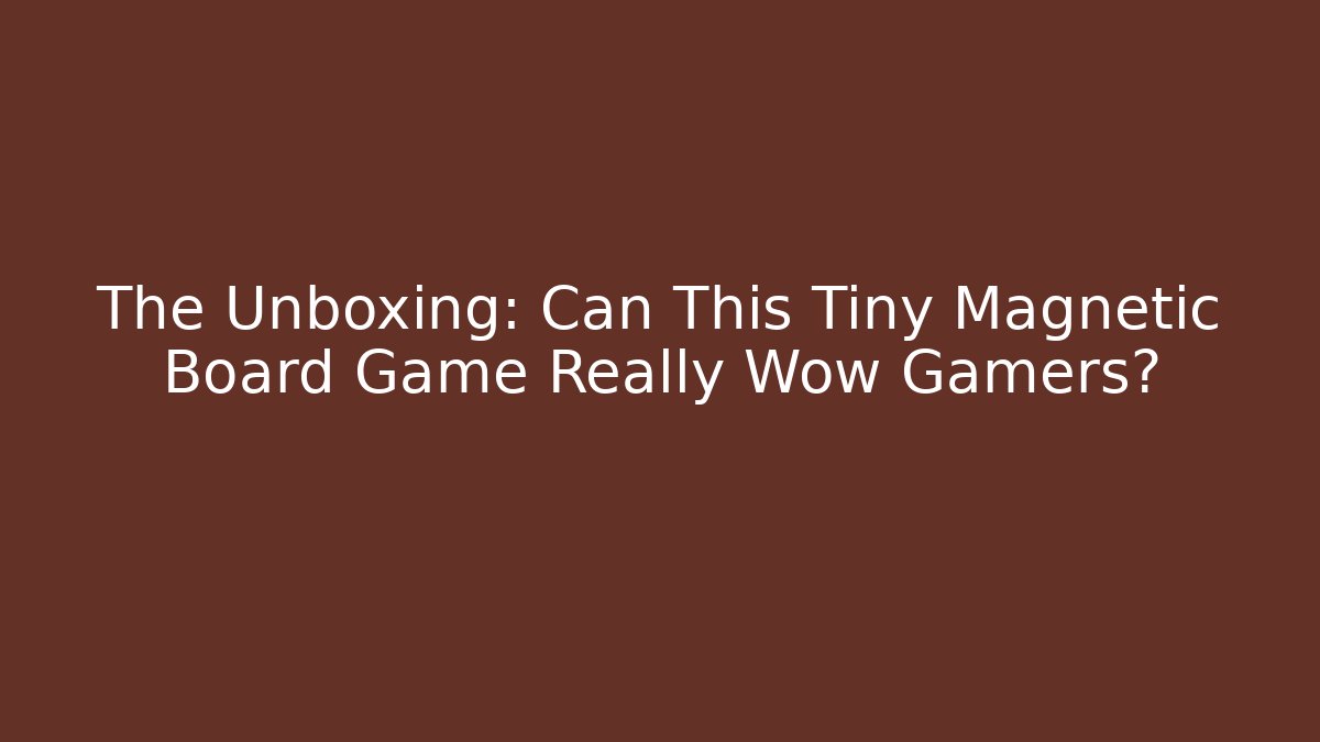The Unboxing: Can This Tiny Magnetic Board Game Really Wow Gamers?