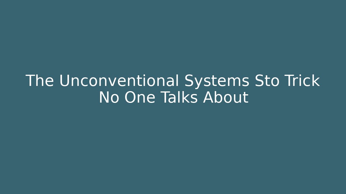 The Unconventional Systems Sto Trick No One Talks About