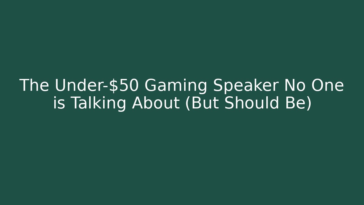 The Under-$50 Gaming Speaker No One is Talking About (But Should Be)