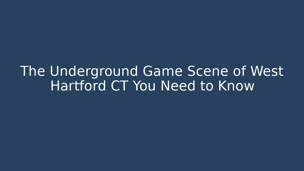 The Underground Game Scene of West Hartford CT You Need to Know