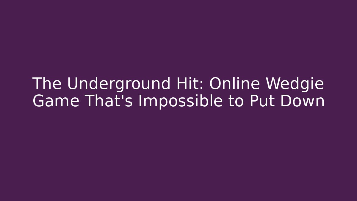 The Underground Hit: Online Wedgie Game That’s Impossible to Put Down