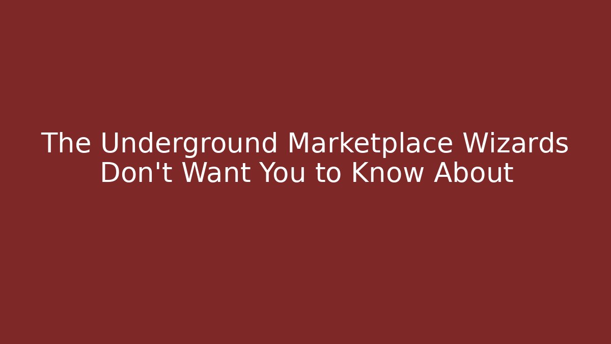 The Underground Marketplace Wizards Don't Want You to Know About