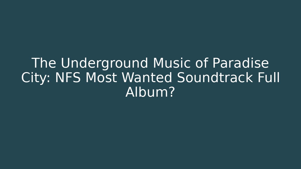 The Underground Music of Paradise City: NFS Most Wanted Soundtrack Full Album?