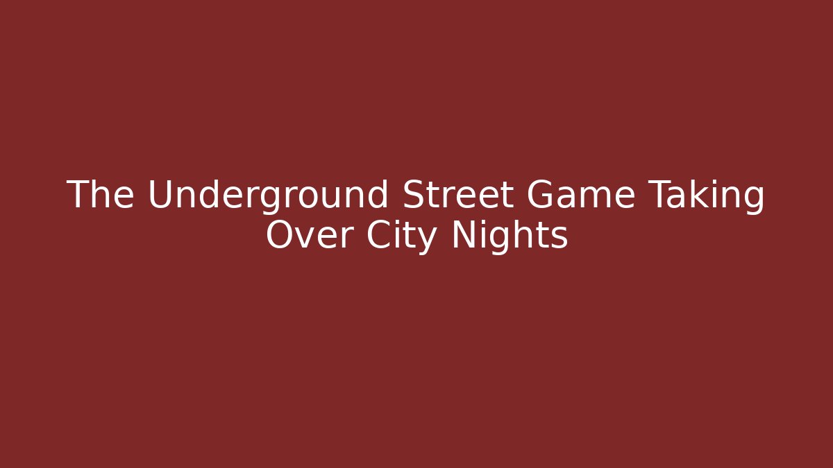 The Underground Street Game Taking Over City Nights