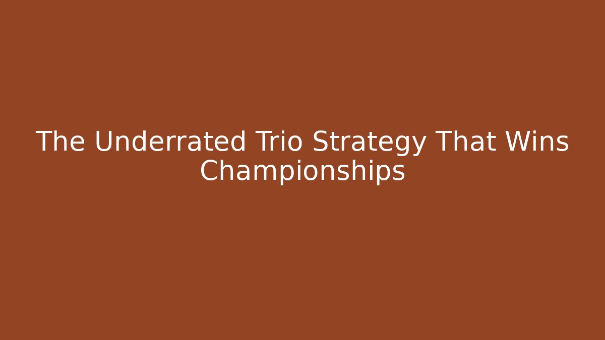 The Underrated Trio Strategy That Wins Championships