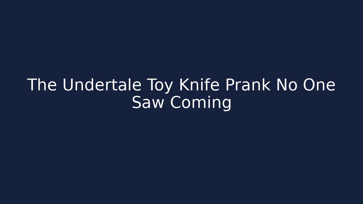 The Undertale Toy Knife Prank No One Saw Coming