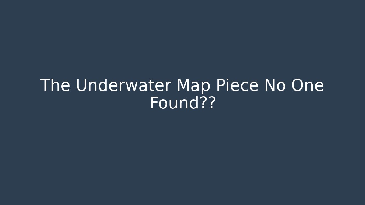 The Underwater Map Piece No One Found真相