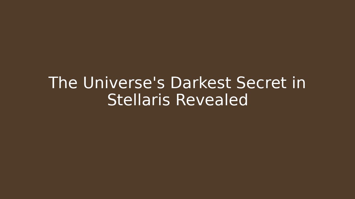 The Universe's Darkest Secret in Stellaris Revealed