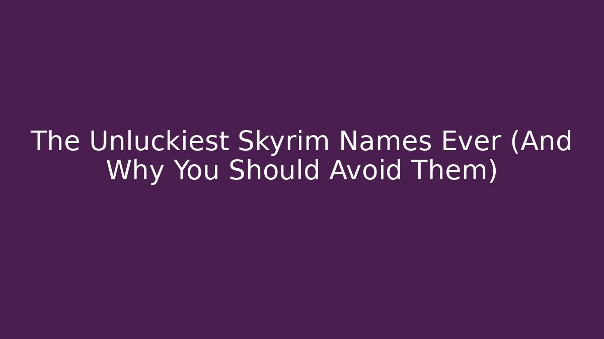 The Unluckiest Skyrim Names Ever (And Why You Should Avoid Them)