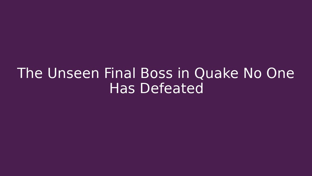 The Unseen Final Boss in Quake No One Has Defeated - Felix Cat Insurance