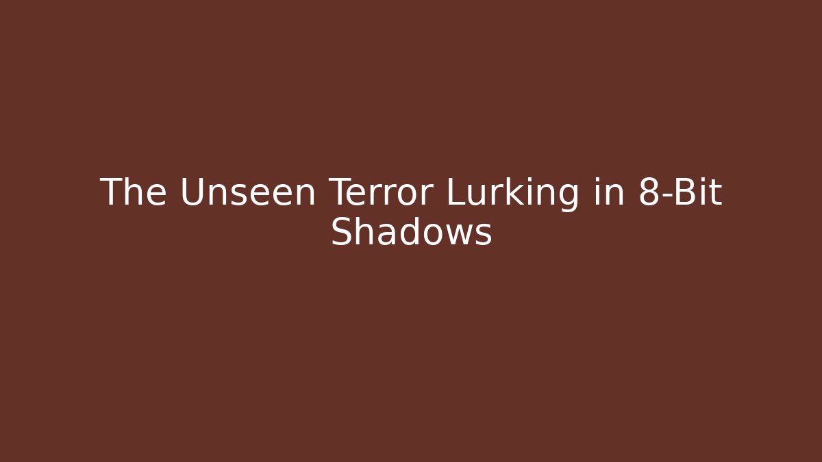 The Unseen Terror Lurking in 8-Bit Shadows
