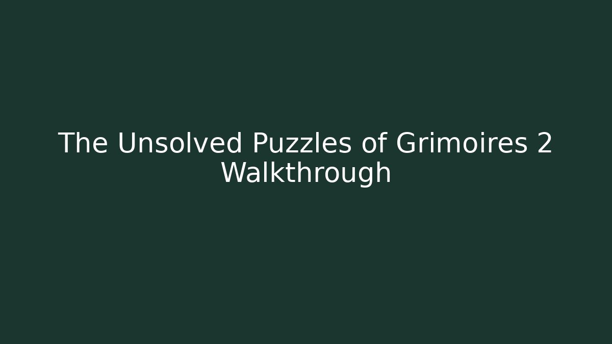 The Unsolved Puzzles of Grimoires 2 Walkthrough