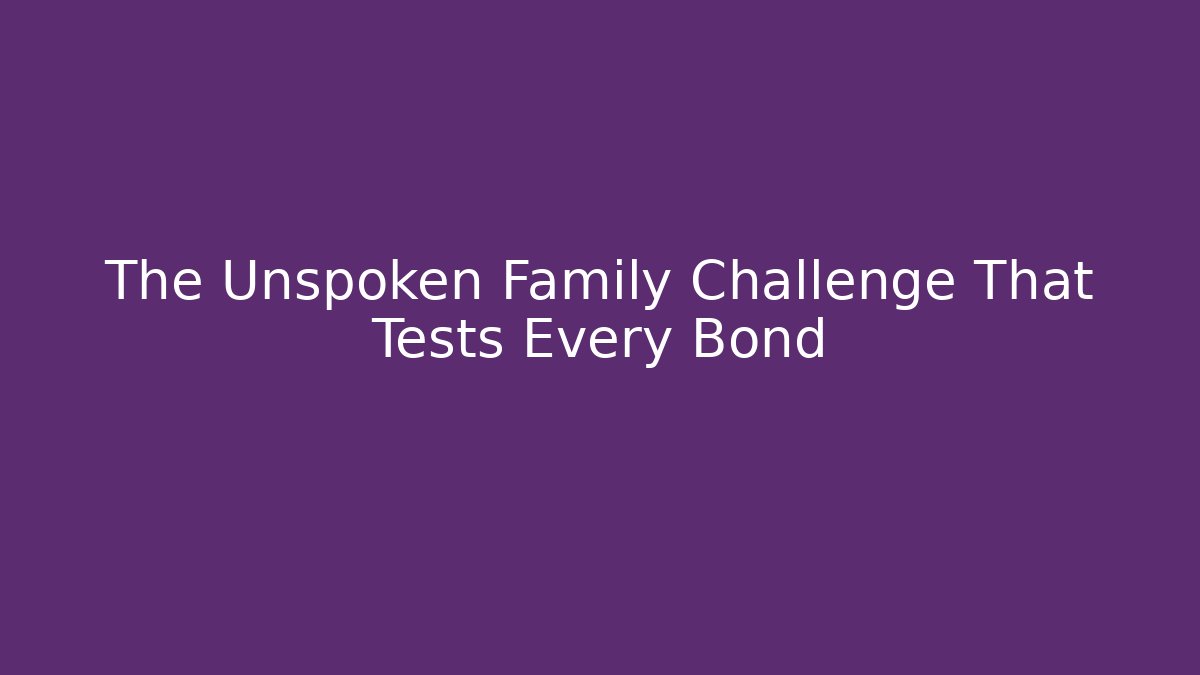 The Unspoken Family Challenge That Tests Every Bond