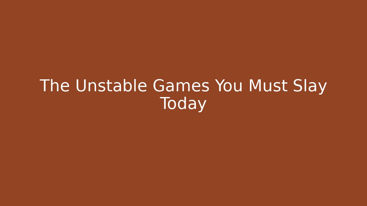 The Unstable Games You Must Slay Today - Felix Cat Insurance