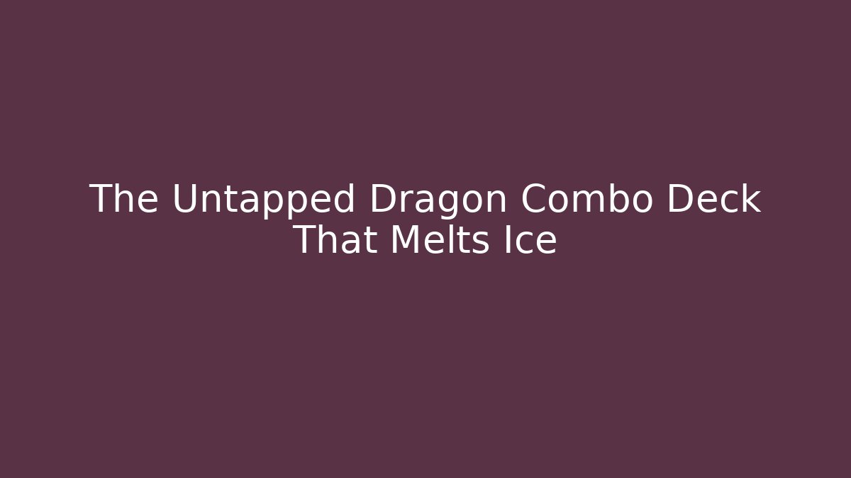 The Untapped Dragon Combo Deck That Melts Ice