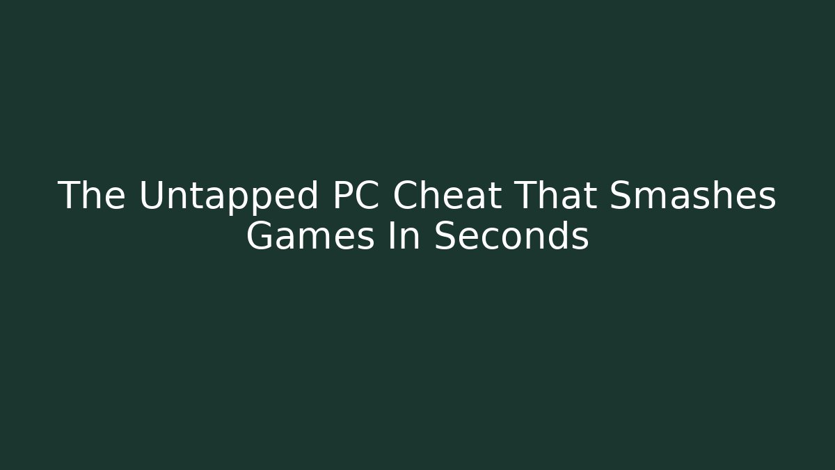 The Untapped PC Cheat That Smashes Games In Seconds