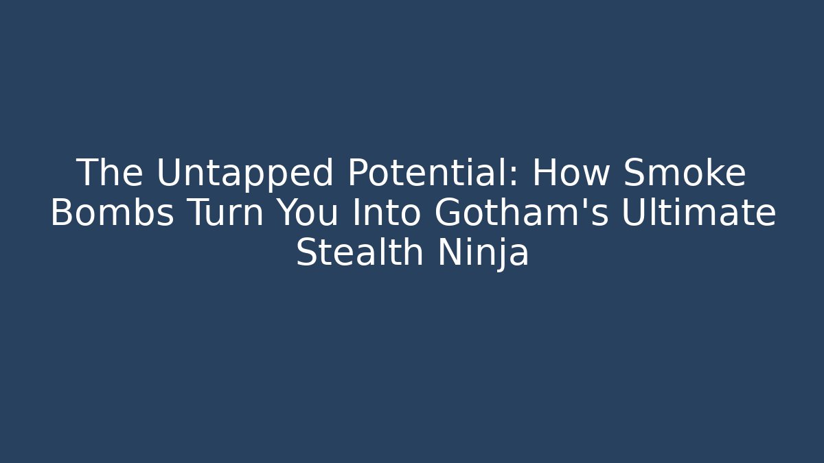 The Untapped Potential: How Smoke Bombs Turn You Into Gotham's Ultimate Stealth Ninja