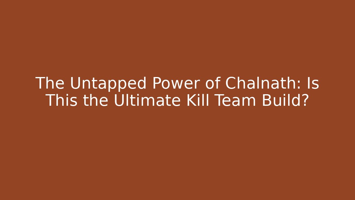 The Untapped Power of Chalnath: Is This the Ultimate Kill Team Build?