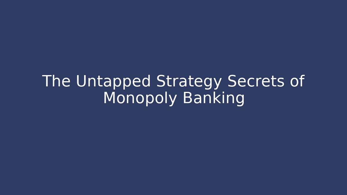 The Untapped Strategy Secrets of Monopoly Banking