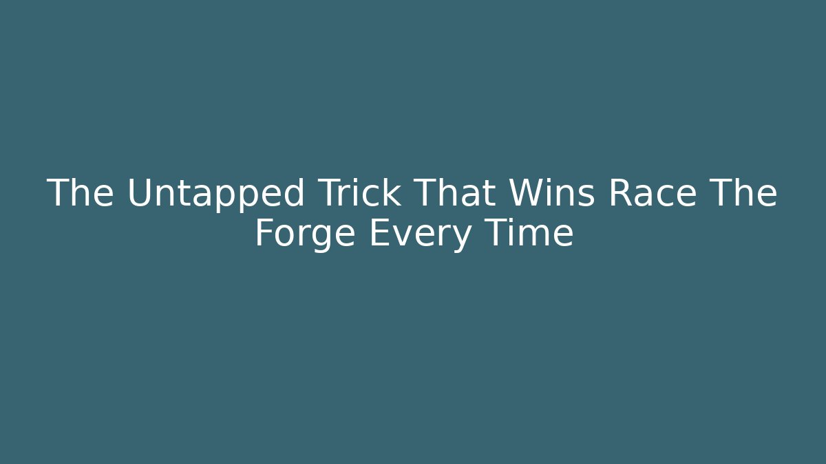 The Untapped Trick That Wins Race The Forge Every Time