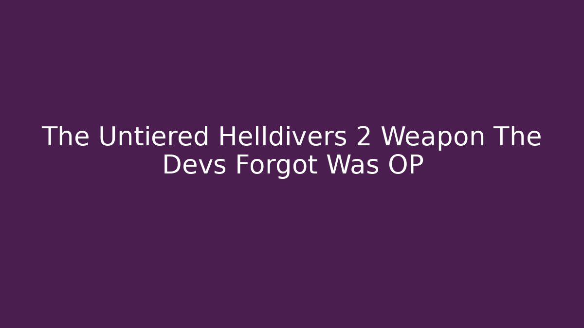 The Untiered Helldivers 2 Weapon The Devs Forgot Was OP