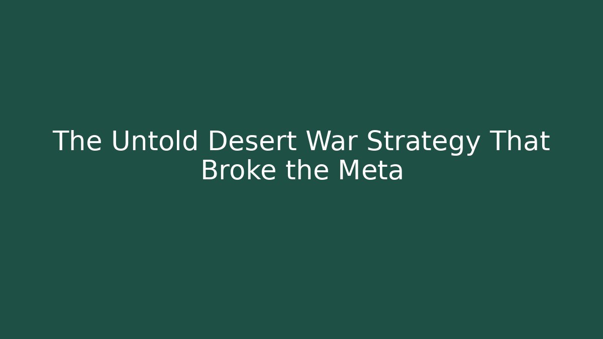 The Untold Desert War Strategy That Broke the Meta