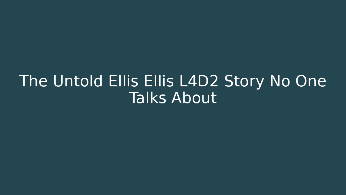 The Untold Ellis Ellis L4D2 Story No One Talks About