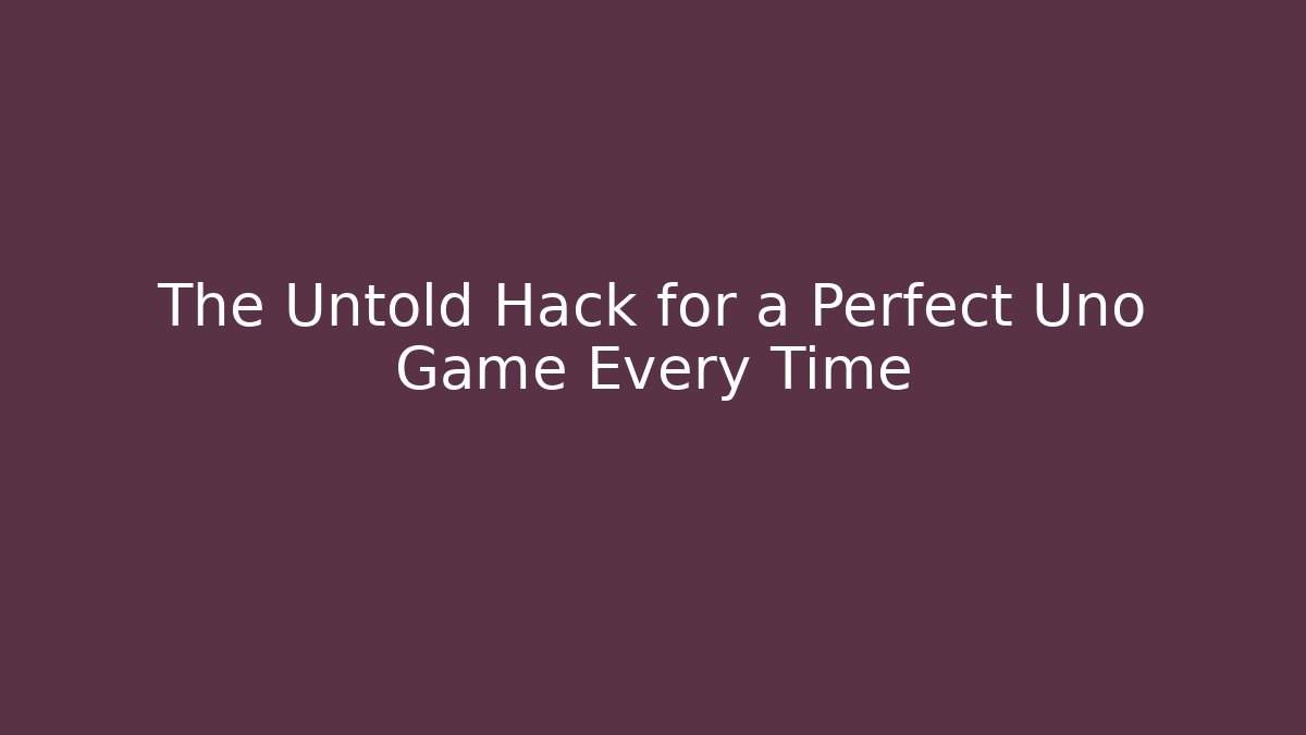 The Untold Hack for a Perfect Uno Game Every Time