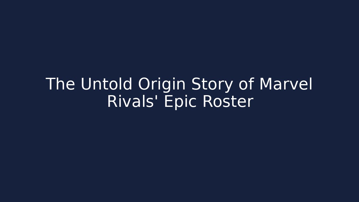 The Untold Origin Story of Marvel Rivals' Epic Roster