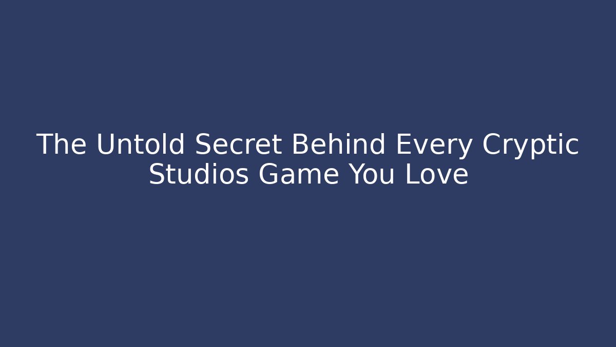 The Untold Secret Behind Every Cryptic Studios Game You Love