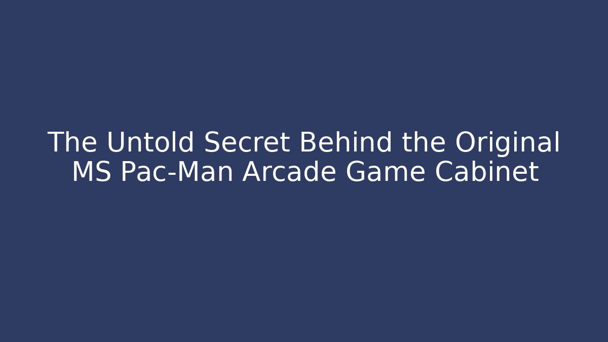 The Untold Secret Behind the Original MS Pac-Man Arcade Game Cabinet