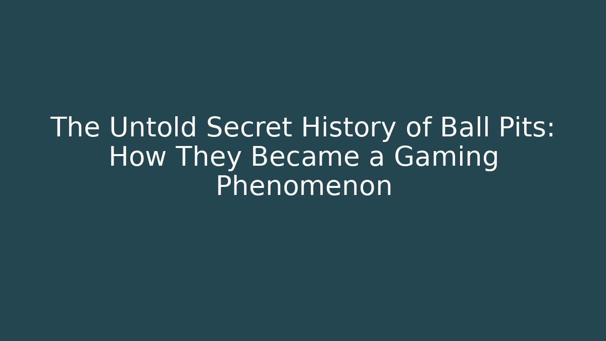 The Untold Secret History of Ball Pits: How They Became a Gaming Phenomenon