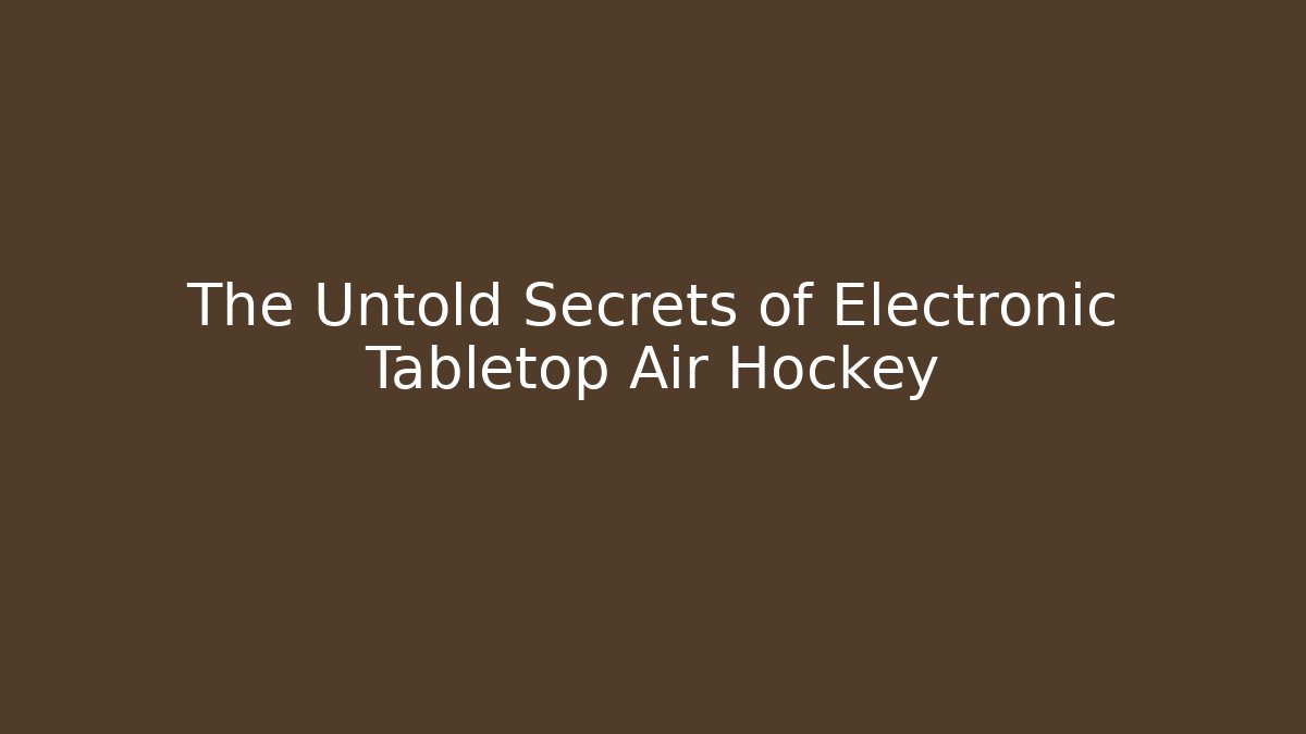 The Untold Secrets of Electronic Tabletop Air Hockey