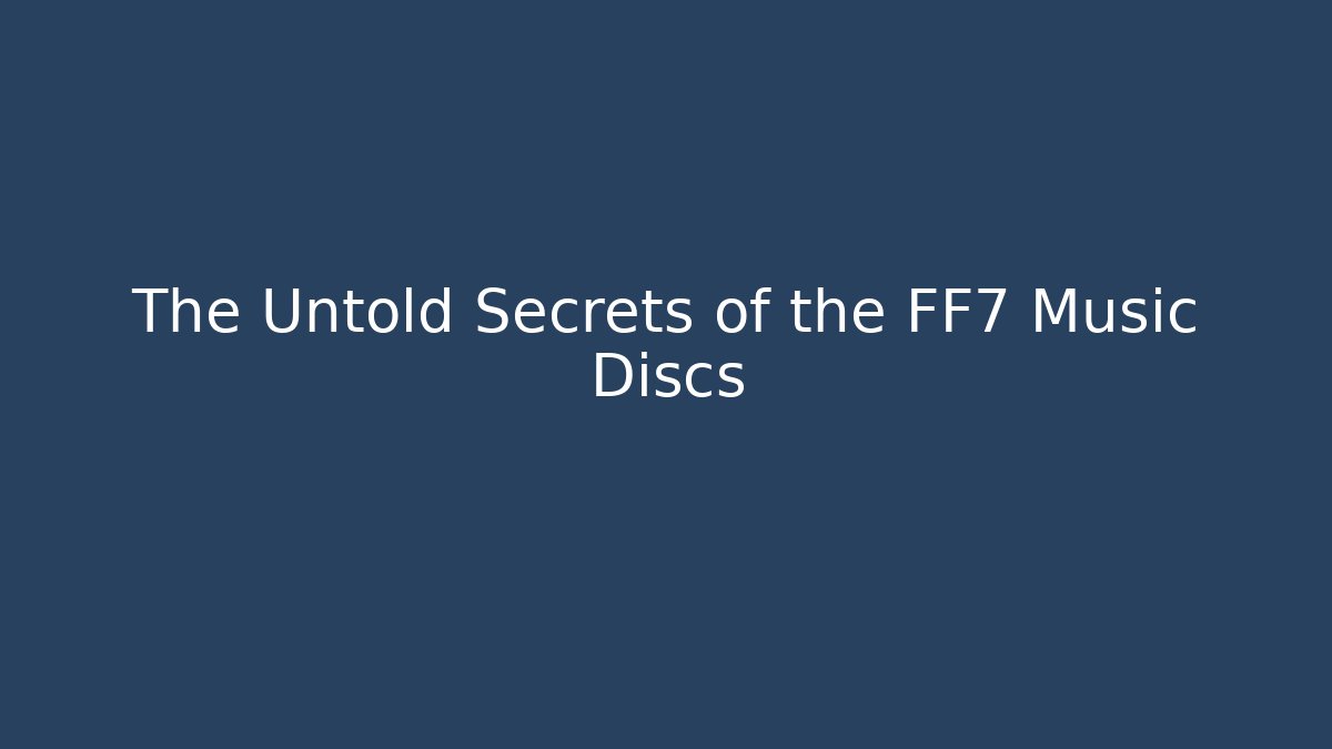 The Untold Secrets of the FF7 Music Discs
