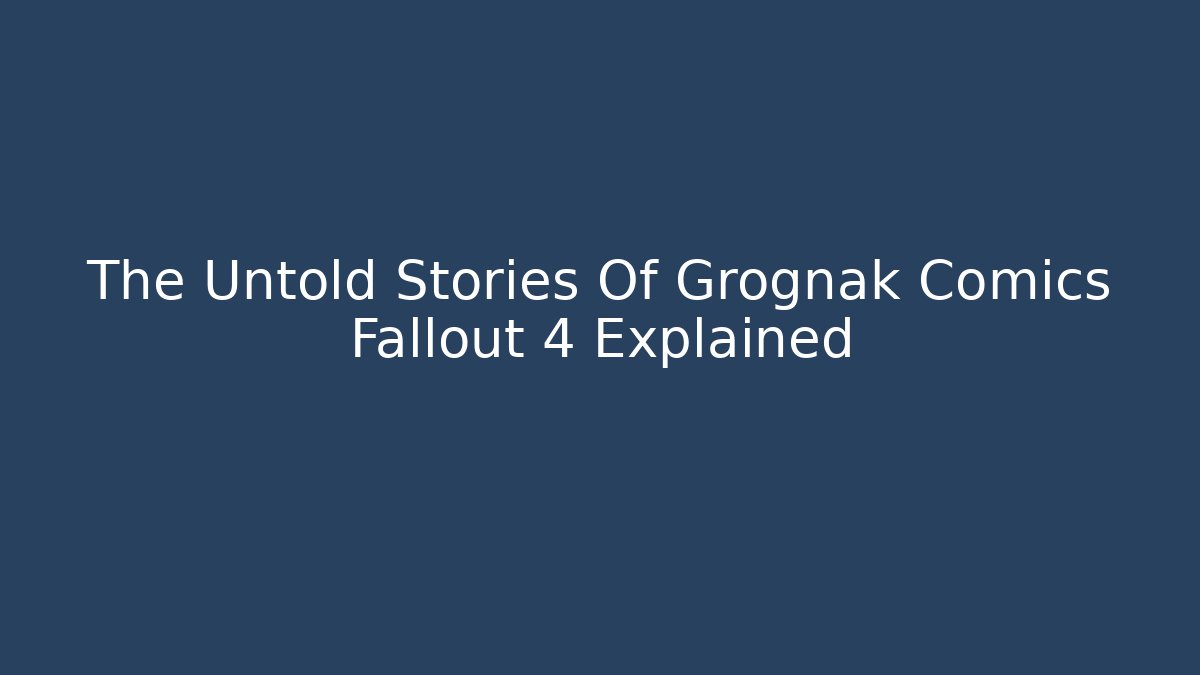 The Untold Stories Of Grognak Comics Fallout 4 Explained