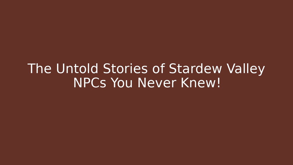 The Untold Stories of Stardew Valley NPCs You Never Knew!
