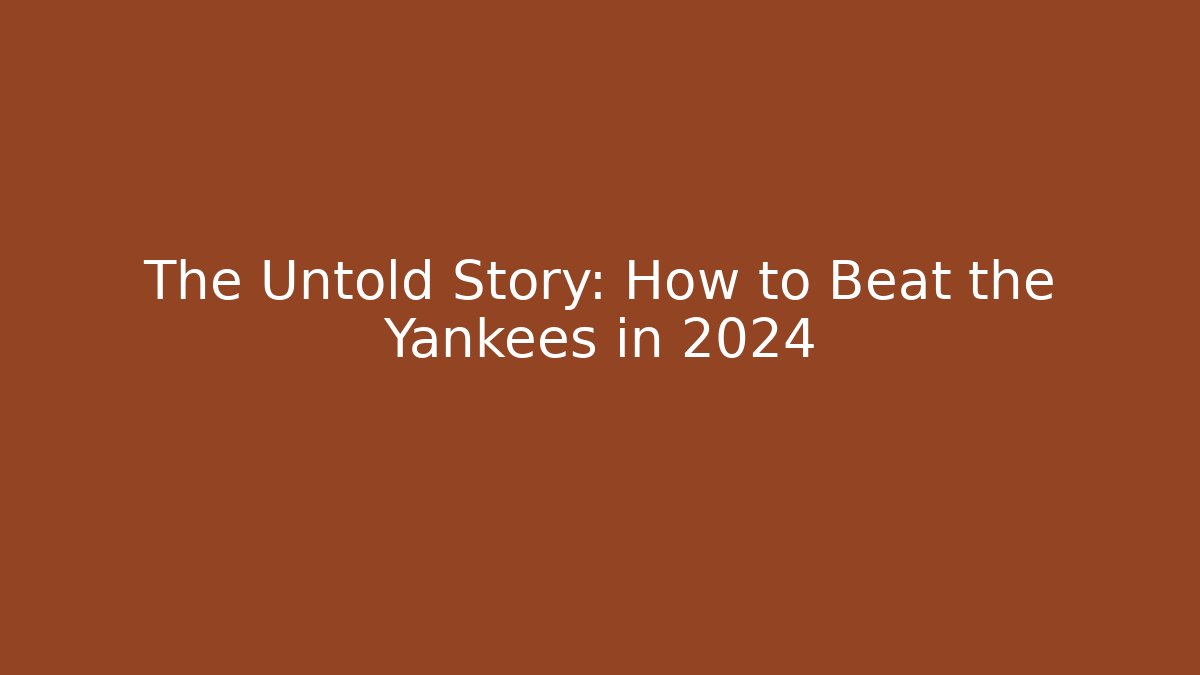 The Untold Story: How to Beat the Yankees in 2024