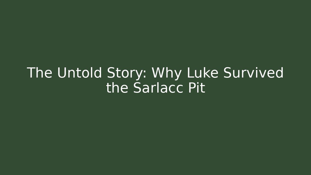 The Untold Story: Why Luke Survived the Sarlacc Pit