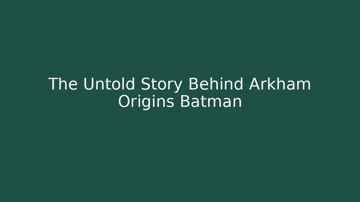 The Untold Story Behind Arkham Origins Batman